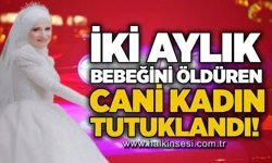 İki aylık bebeğini öldüren cani kadın tutuklandı!