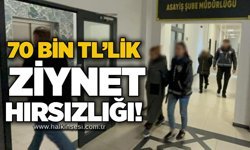 70 bin TL’lik ziynet hırsızlığı!
