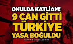 Okulda katliam! 9 can gitti, Türkiye yasa boğuldu