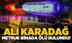 Ali Karadağ metruk binada ölü bulundu