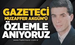 Gazeteci Muzaffer Akgün’ü özlemle anıyoruz