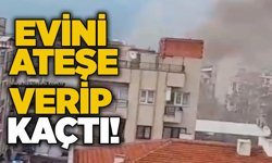 Evini ateşe verip kaçtı!
