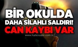 Bir okulda daha silahlı saldırı: Can kaybı var!