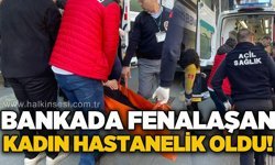 Bankada fenalaşan kadın hastanelik oldu