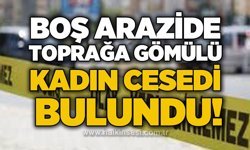 Boş arazide toprağa gömülü kadın cesedi bulundu!