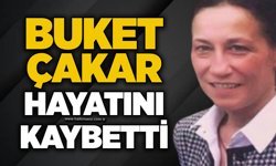 Buket Çakar hayatını kaybetti