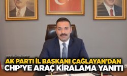 AK Parti İl Başkanı Çağlayan’dan CHP’ye araç kiralama yanıtı
