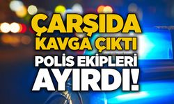 Çarşıda kavga çıktı: Polis ekipleri ayırdı!