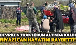 Traktörün altında kalan sürücü Niyazi Can hayatını kaybetti
