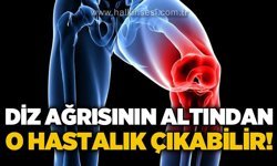 Diz ağrılarının altından o hastalık çıkabilir!