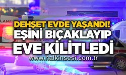 Dehşet evde yaşandı! Eşini bıçaklayıp eve kilitledi