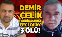 Demir Çelik fabrikasında feci olay: 3 ölü!