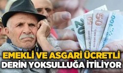 Emekli ve asgari ücretli derin yoksulluğa itiliyor
