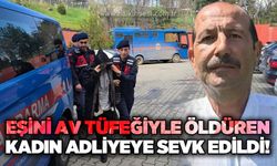 Eşini av tüfeğiyle öldüren kadın adliyeye sevk edildi!