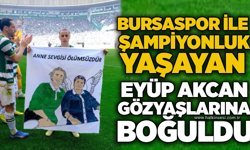 Bursaspor ile şampiyonluk yaşayan Eyüp Akcan gözyaşlarına boğuldu