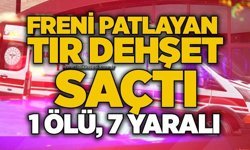 Freni patlayan tır dehşet saçtı: 1 ölü, 7 yaralı