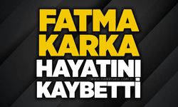 Fatma Karka hayatını kaybetti
