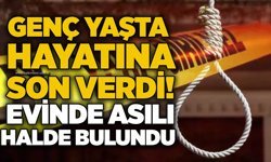 Genç yaşta hayatına son verdi! Evinde asılı halde bulundu