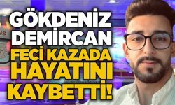 Gökdeniz Demircan feci kazada hayatını kaybetti!