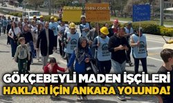 Gökçebeyli maden işçileri hakları için Ankara yolunda!