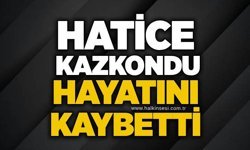 Hatice Kazkondu hayatını kaybetti