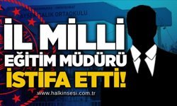 İl milli eğitim müdürü istifa etti!