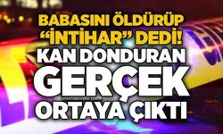 Babasını ö*dürüp “i*tihar” dedi! Kan donduran gerçek  ortaya çıktı