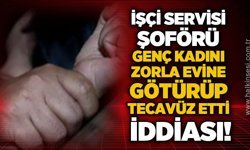 Servis şoförü, 20 yaşındaki genç kadını zorla evine götürüp te*avüz etti iddiası!