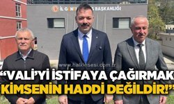 "Valiyi istifa çağırmak kimsenin haddi değildir!"