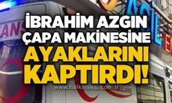 İbrahim Azgın çapa makinesine ayaklarını kaptırdı!