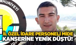 İl Özel İdare personeli mide kanserine yenik düştü!