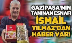 Gazipaşa'nın tanınmış esnafı İsmail Yılmaz'dan haber var!