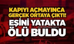 Kapıyı açmayınca gerçek ortaya çıktı! Eşini yatakta ölü buldu