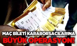 Maç bileti karaborsacılarına büyük operasyon!