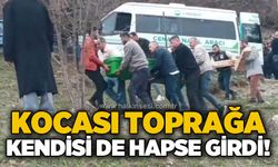 Kocası toprağa kendisi de hapse girdi!