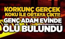 Korkunç gerçek koku ile ortaya çıktı! Genç adam evinde ölü bulundu