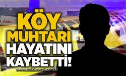 Köy muhtarı hayatını kaybetti!