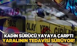 Kadın sürücü yayaya çarptı: Yaralının tedavisi sürüyor!