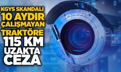 KGYS skandalı: 10 aydır çalışmayan traktöre 115 km uzakta ceza