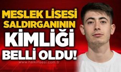 Mesleki ve Teknik Lisesi saldırganının kimliği belli oldu