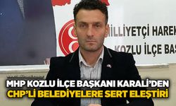 MHP Kozlu İlçe Başkanı Karali’den CHP’li Belediyelere sert eleştiri