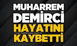 Muharrem Demirci hayatını kaybetti