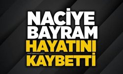 Naciye Bayram hayatını kaybetti