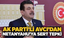 AK Parti’li Avcı’dan Netanyahu’ya sert tepki