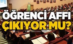 Öğrenci affı çıkıyor mu?
