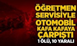 Öğretmen servisiyle otomobil kafa kafaya çarpıştı: 1 ölü, 10 yaralı