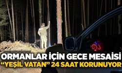 Ormanlar için gece mesaisi: “Yeşil Vatan” 24 saat korunuyor