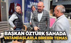 Başkan Öztürk sahada: Vatandaşlarla birebir temas