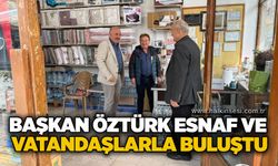 Başkan Öztürk esnaf ve vatandaşlarla buluştu
