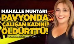 Mahalle muhtarı pavyonda çalışan kadını öldürttü!